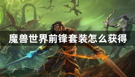 魔兽世界前锋套装怎么获得？魔兽世界前锋套装获取方法分享